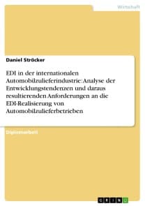 EDI in der internationalen Automobilzulieferindustrie: Analyse der Entwicklungstendenzen und daraus resultierenden Anforderungen an die EDI-Realisierung von Automobilzulieferbetrieben