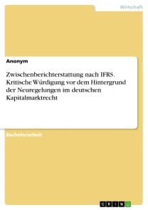 Zwischenberichterstattung nach IFRS. Kritische Würdigung vor dem Hintergrund der Neuregelungen im deutschen Kapitalmarktrecht