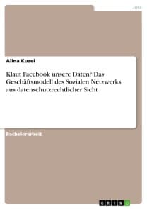 Klaut Facebook unsere Daten? Das Geschäftsmodell des Sozialen Netzwerks aus datenschutzrechtlicher Sicht