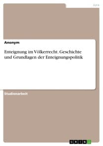 Enteignung im Völkerrecht. Geschichte und Grundlagen der Enteignungspolitik