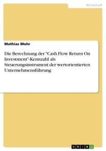 Die Berechnung der "Cash Flow Return On Investment"-Kennzahl als Steuerungsinstrument der wertorientierten Unternehmensführung
