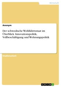 Der schwedische Wohlfahrtsstaat im Überblick. Innovationspolitik, Vollbeschäftigung und Wohnungspolitik