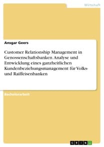 Customer Relationship Management in  Genossenschaftsbanken. Analyse und Entwicklung eines ganzheitlichen Kundenbeziehungsmanagement für  Volks- und Raiffeisenbanken