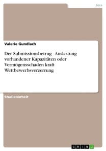 Der Submissionsbetrug - Auslastung vorhandener Kapazitäten oder Vermögensschaden kraft Wettbewerbsverzerrung