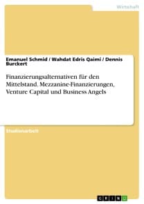 Finanzierungsalternativen für den Mittelstand. Mezzanine-Finanzierungen, Venture Capital und Business Angels