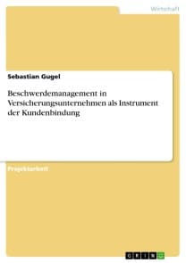 Beschwerdemanagement in Versicherungsunternehmen als Instrument der Kundenbindung