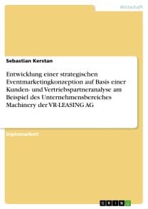 Entwicklung einer strategischen Eventmarketingkonzeption auf Basis einer Kunden- und Vertriebspartneranalyse am Beispiel des Unternehmensbereiches Machinery der VR-LEASING AG