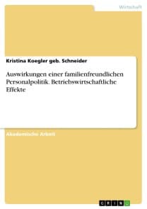 Auswirkungen einer familienfreundlichen Personalpolitik. Betriebswirtschaftliche Effekte