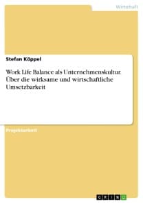 Work Life Balance als Unternehmenskultur. Über die wirksame und wirtschaftliche Umsetzbarkeit