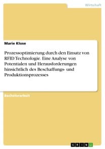 Prozessoptimierung durch den Einsatz von RFID Technologie. Eine Analyse von Potentialen und Herausforderungen hinsichtlich des Beschaffungs- und Produktionsprozesses