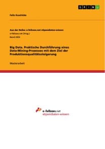 Big Data. Praktische Durchführung eines Data-Mining-Prozesses mit dem Ziel der Produktionsqualitätssteigerung