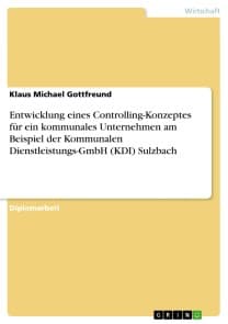 Entwicklung eines Controlling-Konzeptes für ein kommunales Unternehmen am Beispiel der Kommunalen Dienstleistungs-GmbH (KDI) Sulzbach