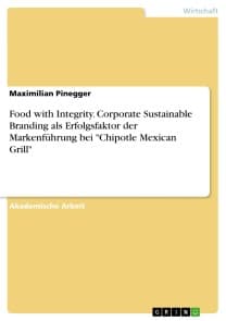 Food with Integrity. Corporate Sustainable Branding als Erfolgsfaktor der Markenführung bei "Chipotle Mexican Grill"