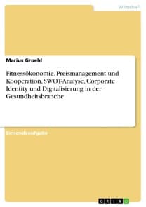 Fitnessökonomie. Preismanagement und Kooperation, SWOT-Analyse, Corporate Identity und Digitalisierung in der Gesundheitsbranche
