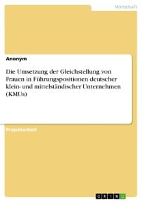 Die Umsetzung der Gleichstellung von Frauen in Führungspositionen deutscher klein- und mittelständischer Unternehmen (KMUs)