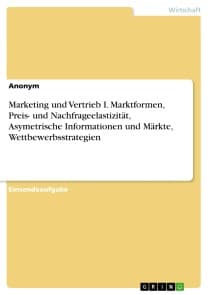 Marketing und Vertrieb I. Marktformen, Preis- und Nachfrageelastizität, Asymetrische Informationen und Märkte, Wettbewerbsstrategien