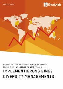 Implementierung eines Diversity Managements. Vielfalt als Herausforderung und Chance für kleine und mittlere Unternehmen