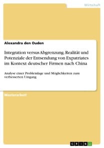 Integration versus Abgrenzung. Realität und Potenziale der Entsendung von Expatriates im Kontext deutscher Firmen nach China