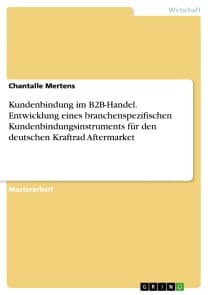 Kundenbindung im B2B-Handel. Entwicklung eines branchenspezifischen Kundenbindungsinstruments für den deutschen Kraftrad Aftermarket