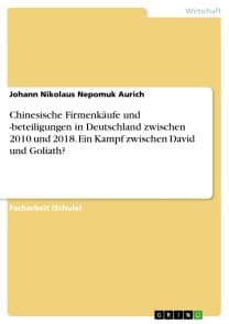 Chinesische Firmenkäufe und -beteiligungen in Deutschland zwischen 2010 und 2018. Ein Kampf zwischen David und Goliath?