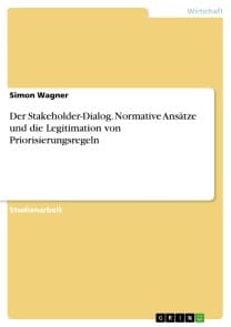 Der Stakeholder-Dialog. Normative Ansätze und die Legitimation von Priorisierungsregeln