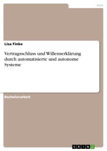 Vertragsschluss und Willenserklärung durch automatisierte und autonome Systeme