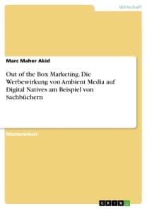 Out of the Box Marketing. Die Werbewirkung von Ambient Media auf Digital Natives am Beispiel von Sachbüchern
