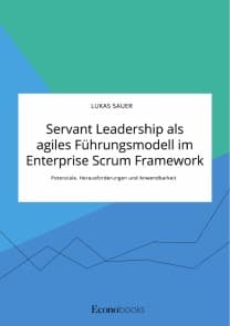 Servant Leadership als agiles Führungsmodell im Enterprise Scrum Framework. Potenziale, Herausforderungen und Anwendbarkeit