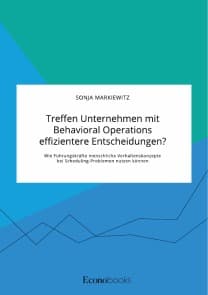 Treffen Unternehmen mit Behavioral Operations effizientere Entscheidungen? Wie Führungskräfte menschliche Verhaltenskonzepte bei Scheduling-Problemen nutzen können