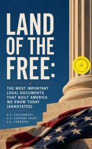 Land of the Free: The Most Important Legal Documents That Built America We Know Today (Annotated)