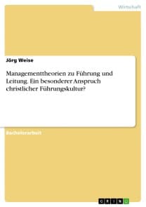 Managementtheorien zu Führung und Leitung. Ein besonderer Anspruch christlicher Führungskultur?