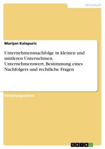 Unternehmensnachfolge in kleinen und mittleren Unternehmen. Unternehmenswert, Bestimmung eines Nachfolgers und rechtliche Fragen