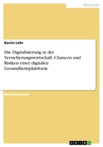 Die Digitalisierung in der Versicherungswirtschaft. Chancen und Risiken einer digitalen Gesundheitsplattform
