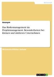 Das Risikomanagement im Projektmanagement. Besonderheiten bei kleinen und mittleren Unternehmen