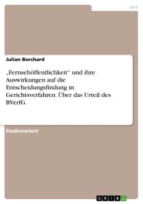 „Fernsehöffentlichkeit“ und ihre Auswirkungen auf die Entscheidungsfindung in Gerichtsverfahren. Über das Urteil des BVerfG