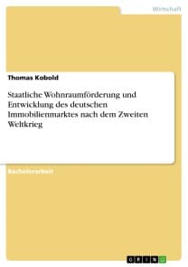 Staatliche Wohnraumförderung und Entwicklung des deutschen Immobilienmarktes nach dem Zweiten Weltkrieg