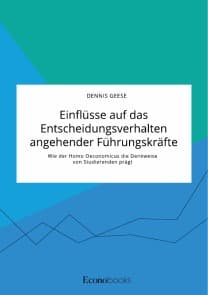 Einflüsse auf das Entscheidungsverhalten angehender Führungskräfte. Wie der Homo Oeconomicus die Denkweise von Studierenden prägt