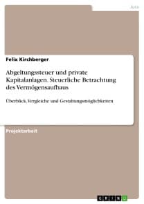 Abgeltungssteuer und private Kapitalanlagen. Steuerliche Betrachtung des Vermögensaufbaus