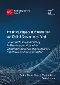Attraktive Verpackungsgestaltung von Chilled Convenience Food: Eine empirische Analyse der Wirkung der Verpackungsgestaltung auf die Gesundheitswahrnehmung, die Einstellung zum Produkt sowie die Zahlungsbereitschaft