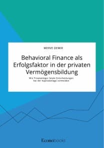 Behavioral Finance als Erfolgsfaktor in der privaten Vermögensbildung. Wie Privatanleger fatale Entscheidungen bei der Kapitalanlage vermeiden
