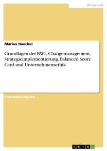 Grundlagen der BWL. Changemanagement, Strategieimplementierung, Balanced Score Card und Unternehmensethik