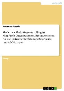 Modernes Marketingcontrolling in Non-Profit-Organisationen. Besonderheiten für die Instrumente Balanced Scorecard und ABC-Analyse