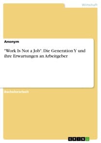 "Work Is Not a Job". Die Generation Y und ihre Erwartungen an Arbeitgeber