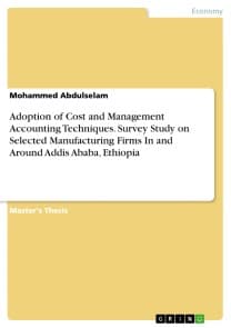 Adoption of Cost and Management Accounting Techniques. Survey Study on Selected Manufacturing Firms In and Around Addis Ababa, Ethiopia