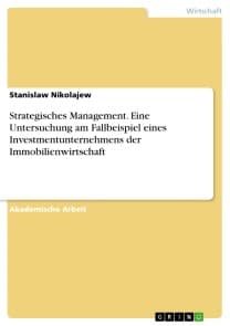 Strategisches Management. Eine Untersuchung am Fallbeispiel eines Investmentunternehmens der Immobilienwirtschaft