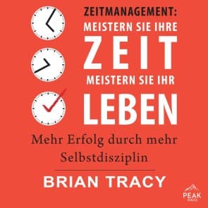 Zeitmanagement: Meistern Sie Ihre Zeit, meistern Sie Ihr Leben. Mehr Erfolg durch mehr Selbstdiszipl