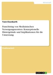Franchising von Medizinischen Versorgungszentren. Konzeptionelle Hintergründe und Implikationen für die Umsetzung
