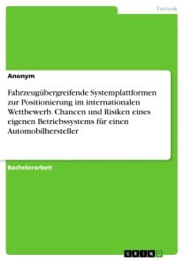 Fahrzeugübergreifende Systemplattformen zur Positionierung im internationalen Wettbewerb. Chancen und Risiken eines eigenen Betriebssystems für einen Automobilhersteller