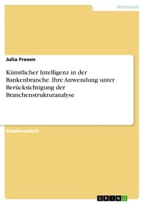 Künstlicher Intelligenz in der Bankenbranche. Ihre Anwendung unter Berücksichtigung der Branchenstrukturanalyse