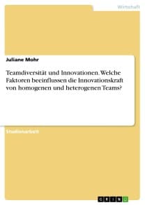 Teamdiversität und Innovationen. Welche Faktoren beeinflussen die Innovationskraft von homogenen und heterogenen Teams?
